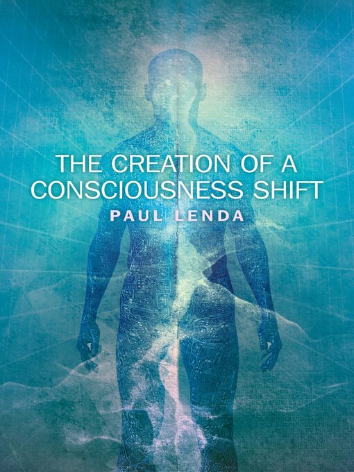 Title details for The Creation of a Consciousness Shift by Paul Lenda - Available